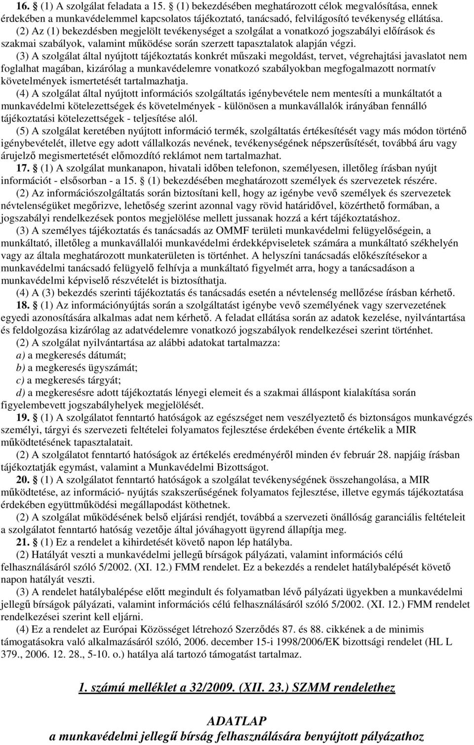 (3) A szolgálat által nyújtott tájékoztatás konkrét mőszaki megoldást, tervet, végrehajtási javaslatot nem foglalhat magában, kizárólag a munkavédelemre vonatkozó szabályokban megfogalmazott normatív