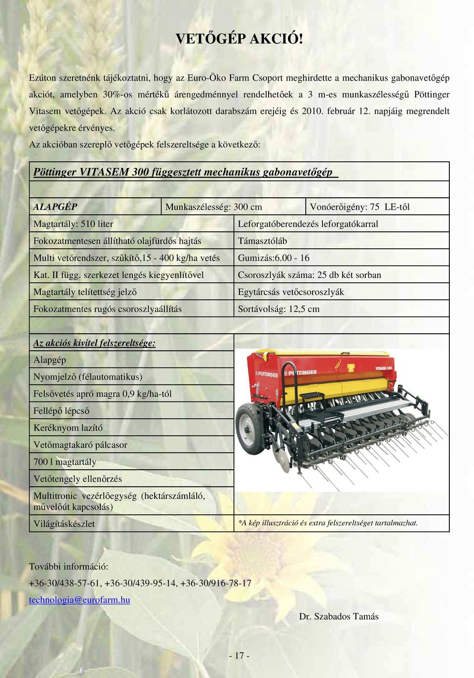 Vitasem vetıgépek. Az akció csak korlátozott darabszám erejéig és 2010. február 12. napjáig megrendelt vetıgépekre érvényes.