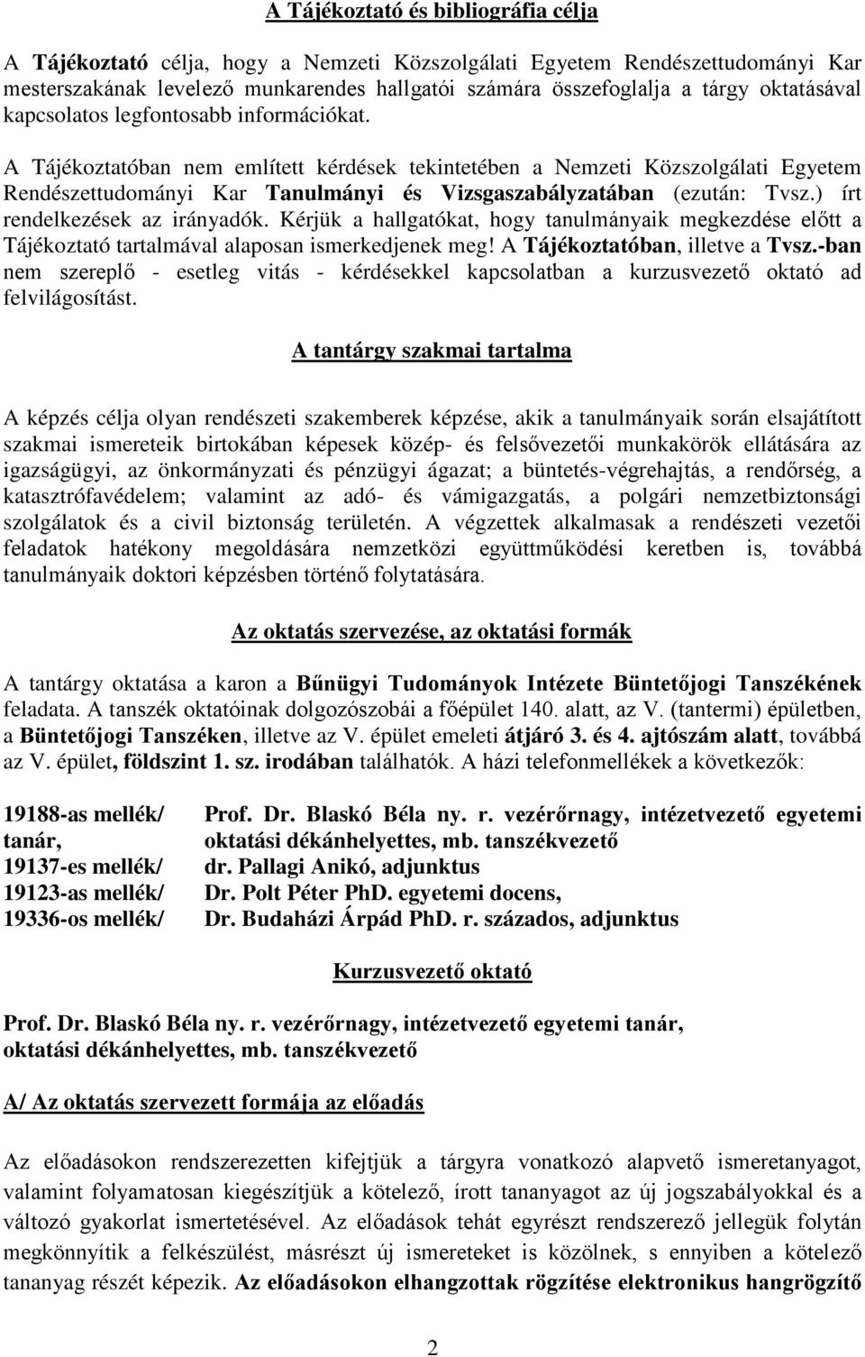A Tájékoztatóban nem említett kérdések tekintetében a Nemzeti Közszolgálati Egyetem Rendészettudományi Kar Tanulmányi és Vizsgaszabályzatában (ezután: Tvsz.) írt rendelkezések az irányadók.