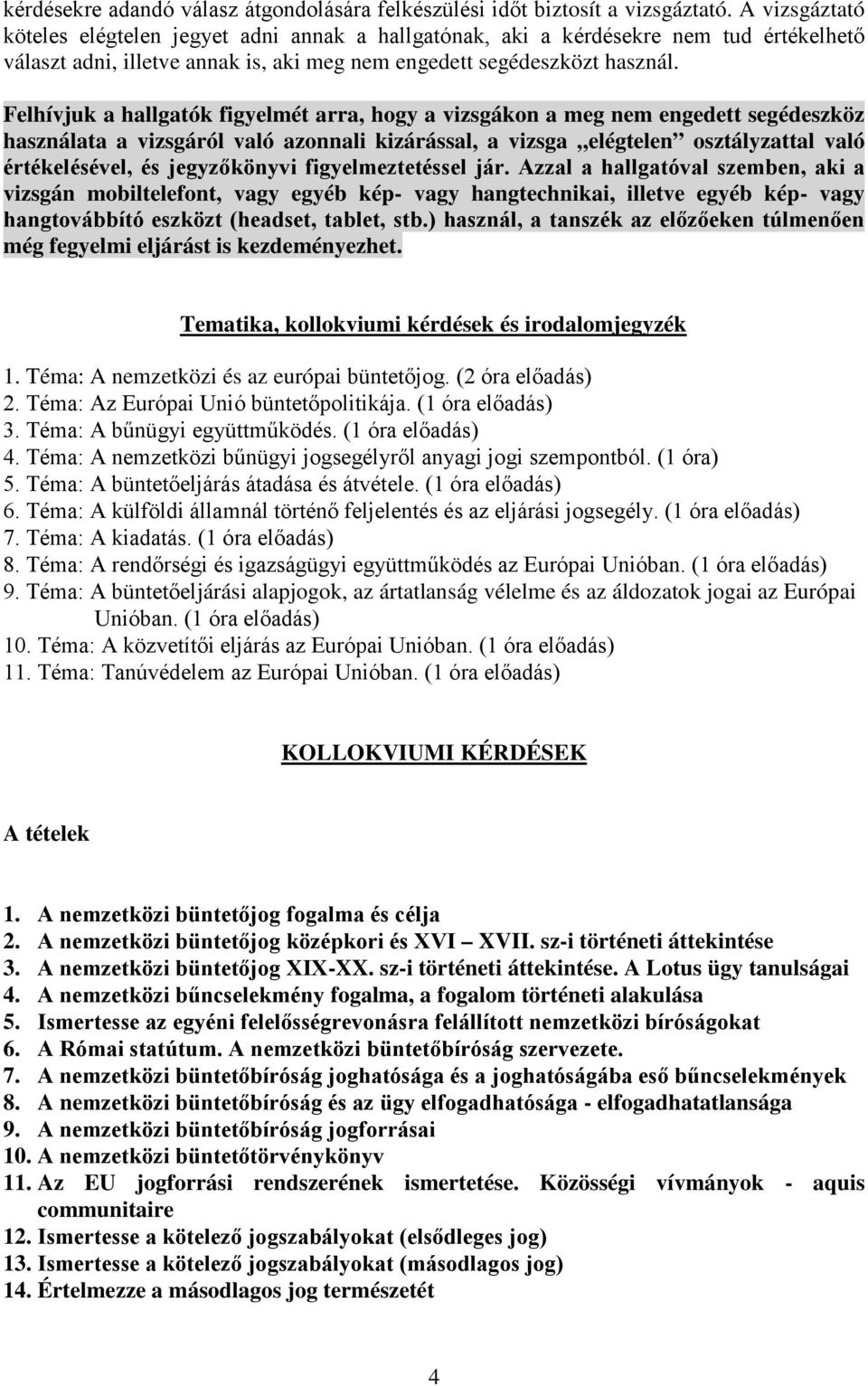 Felhívjuk a hallgatók figyelmét arra, hogy a vizsgákon a meg nem engedett segédeszköz használata a vizsgáról való azonnali kizárással, a vizsga elégtelen osztályzattal való értékelésével, és