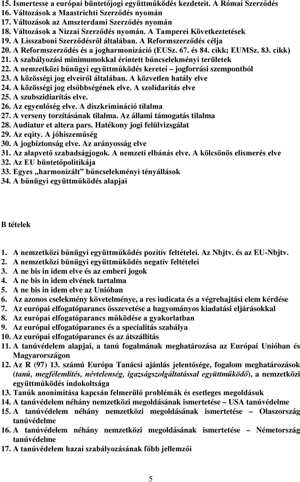 cikk; EUMSz. 83. cikk) 21. A szabályozási minimumokkal érintett bűncselekményi területek 22. A nemzetközi bűnügyi együttműködés keretei jogforrási szempontból 23. A közösségi jog elveiről általában.