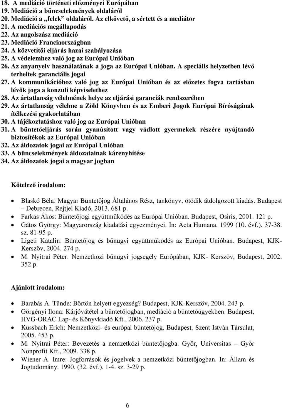 A speciális helyzetben lévő terheltek garanciális jogai 27. A kommunikációhoz való jog az Európai Unióban és az előzetes fogva tartásban lévők joga a konzuli képviselethez 28.