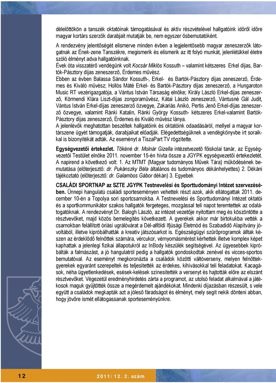 adva hallgatóinknak. Évek óta visszatérő vendégünk volt Kocsár Miklós Kossuth valamint kétszeres Erkel díjas, Bartók-Pásztory díjas zeneszerző, Érdemes művész.