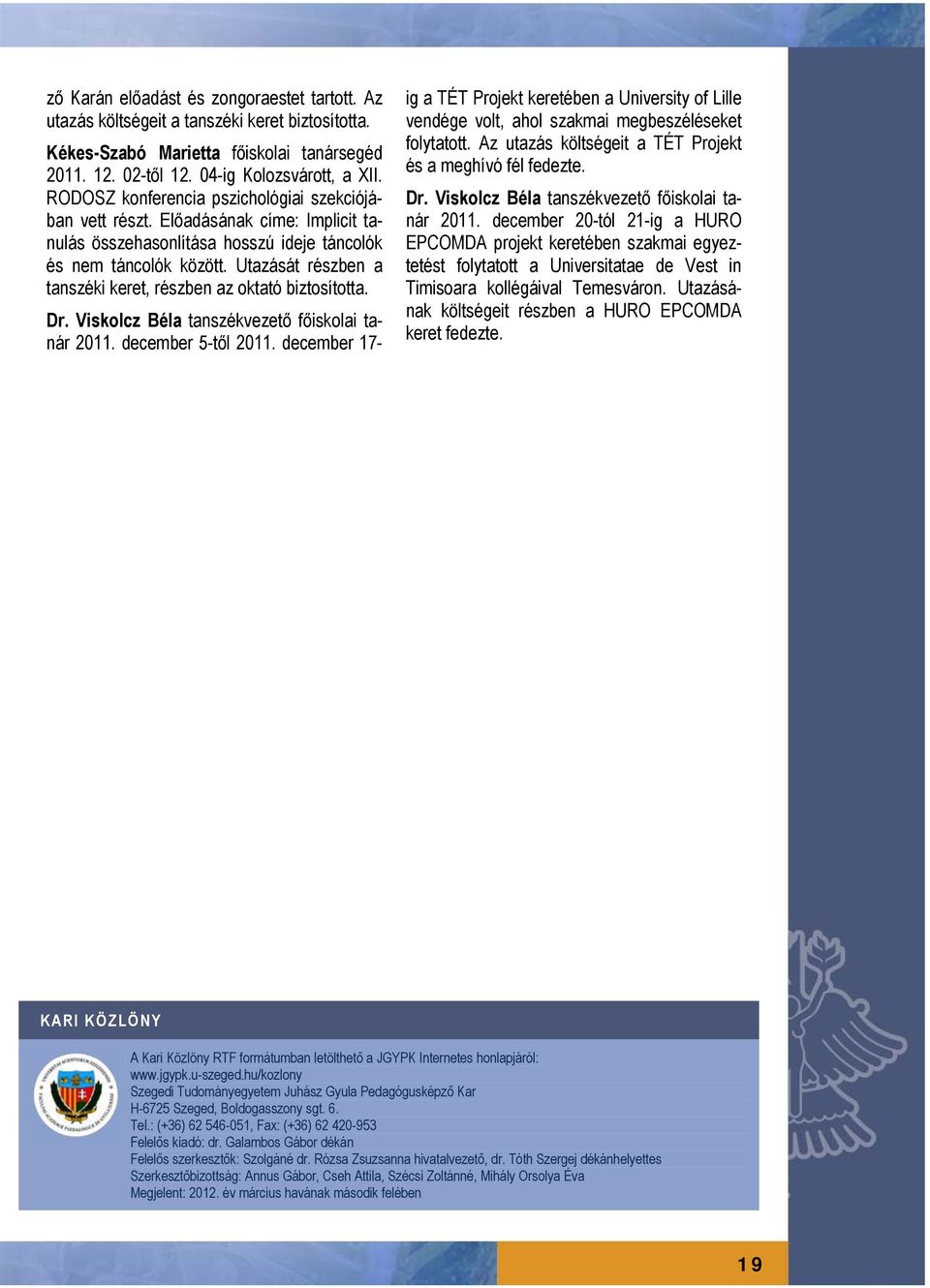 Utazását részben a tanszéki keret, részben az oktató biztosította. Dr. Viskolcz Béla tanszékvezető főiskolai tanár 2011. december 5-től 2011.