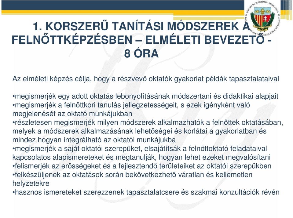 módszerek alkalmazhatók a felnttek oktatásában, melyek a módszerek alkalmazásának lehetségei és korlátai a gyakorlatban és mindez hogyan integrálható az oktatói munkájukba megismerjék a saját oktatói