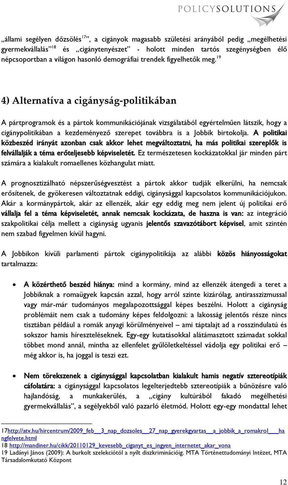 19 4) Alternatíva a cig{nys{g-politik{ban A pártprogramok és a pártok kommunikációjának vizsgálatából egyértelműen látszik, hogy a cigánypolitikában a kezdeményező szerepet továbbra is a Jobbik