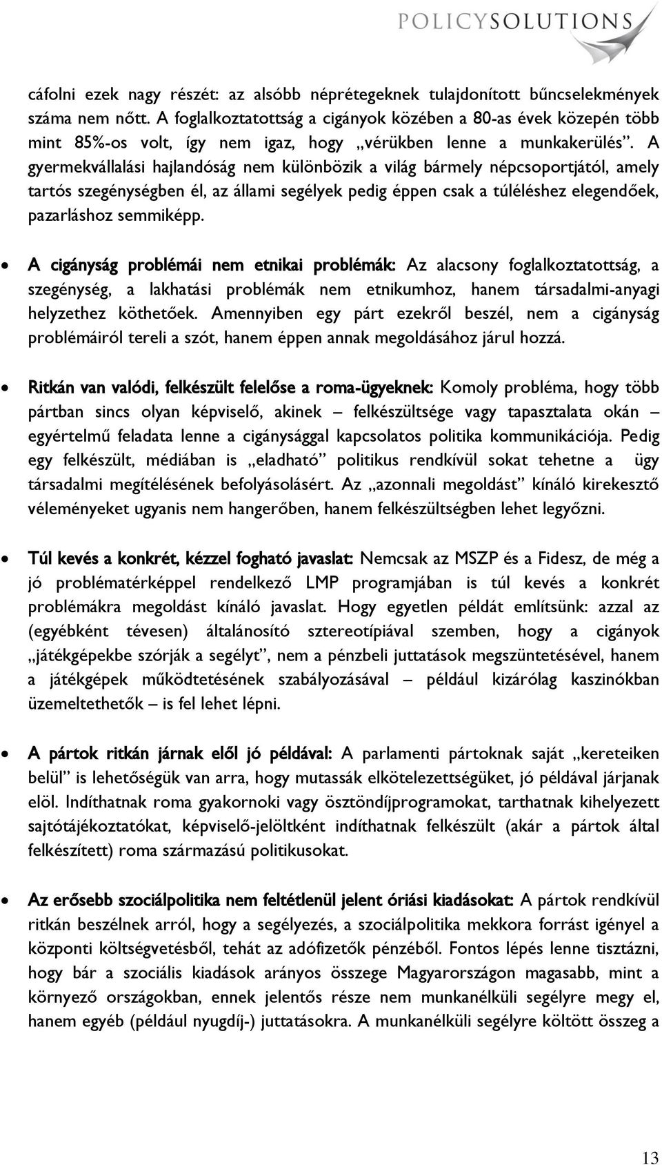 A gyermekvállalási hajlandóság nem különbözik a világ bármely népcsoportjától, amely tartós szegénységben él, az állami segélyek pedig éppen csak a túléléshez elegendőek, pazarláshoz semmiképp.