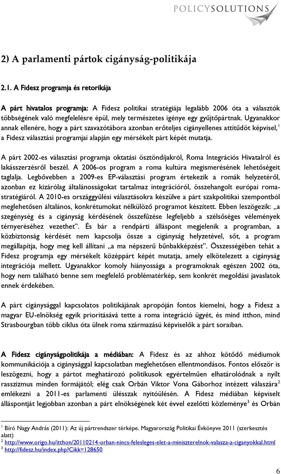 Ugyanakkor annak ellenére, hogy a párt szavazótábora azonban erőteljes cigányellenes attitűdöt képvisel, 1 a Fidesz választási programjai alapján egy mérsékelt párt képét mutatja.