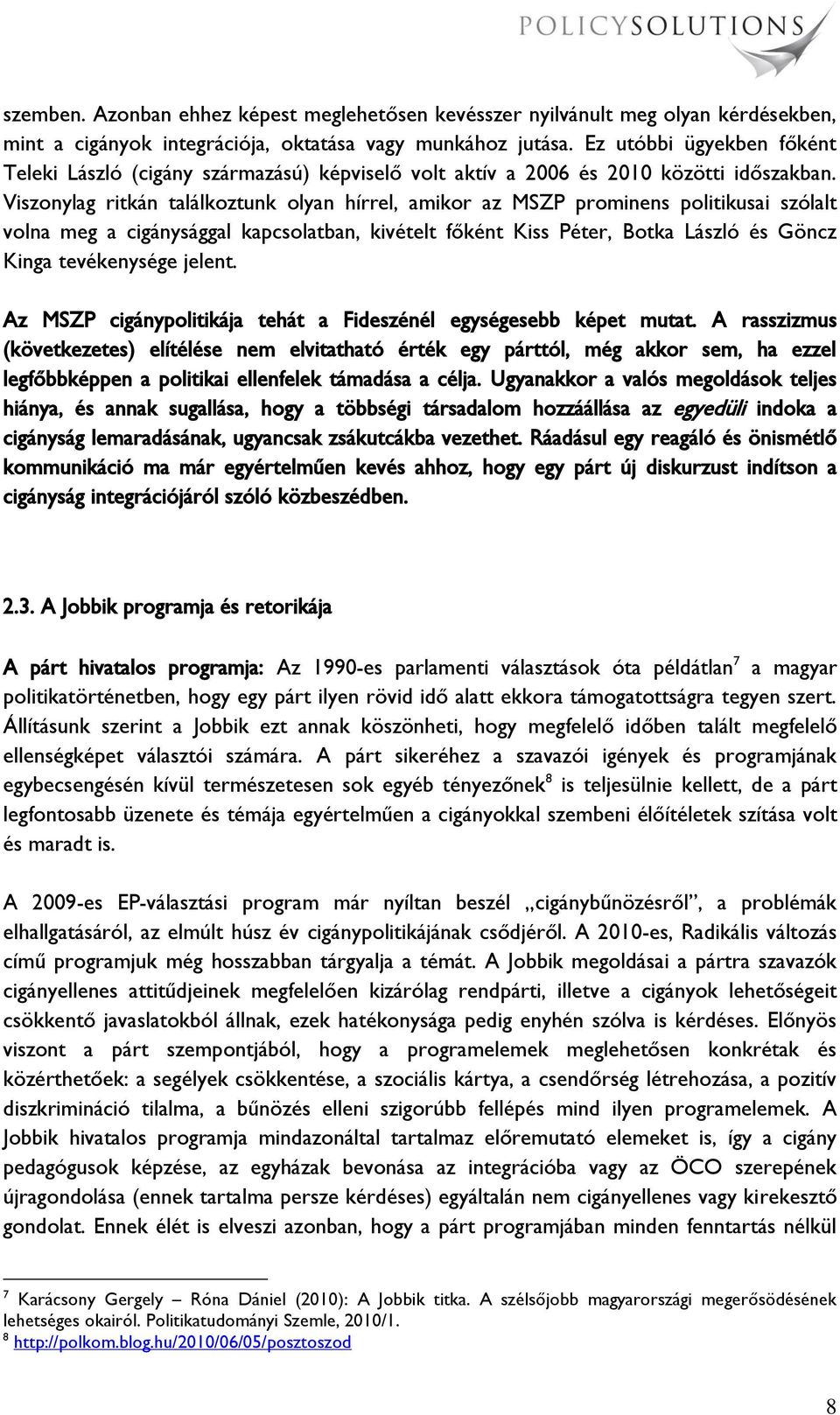 Viszonylag ritkán találkoztunk olyan hírrel, amikor az MSZP prominens politikusai szólalt volna meg a cigánysággal kapcsolatban, kivételt főként Kiss Péter, Botka László és Göncz Kinga tevékenysége