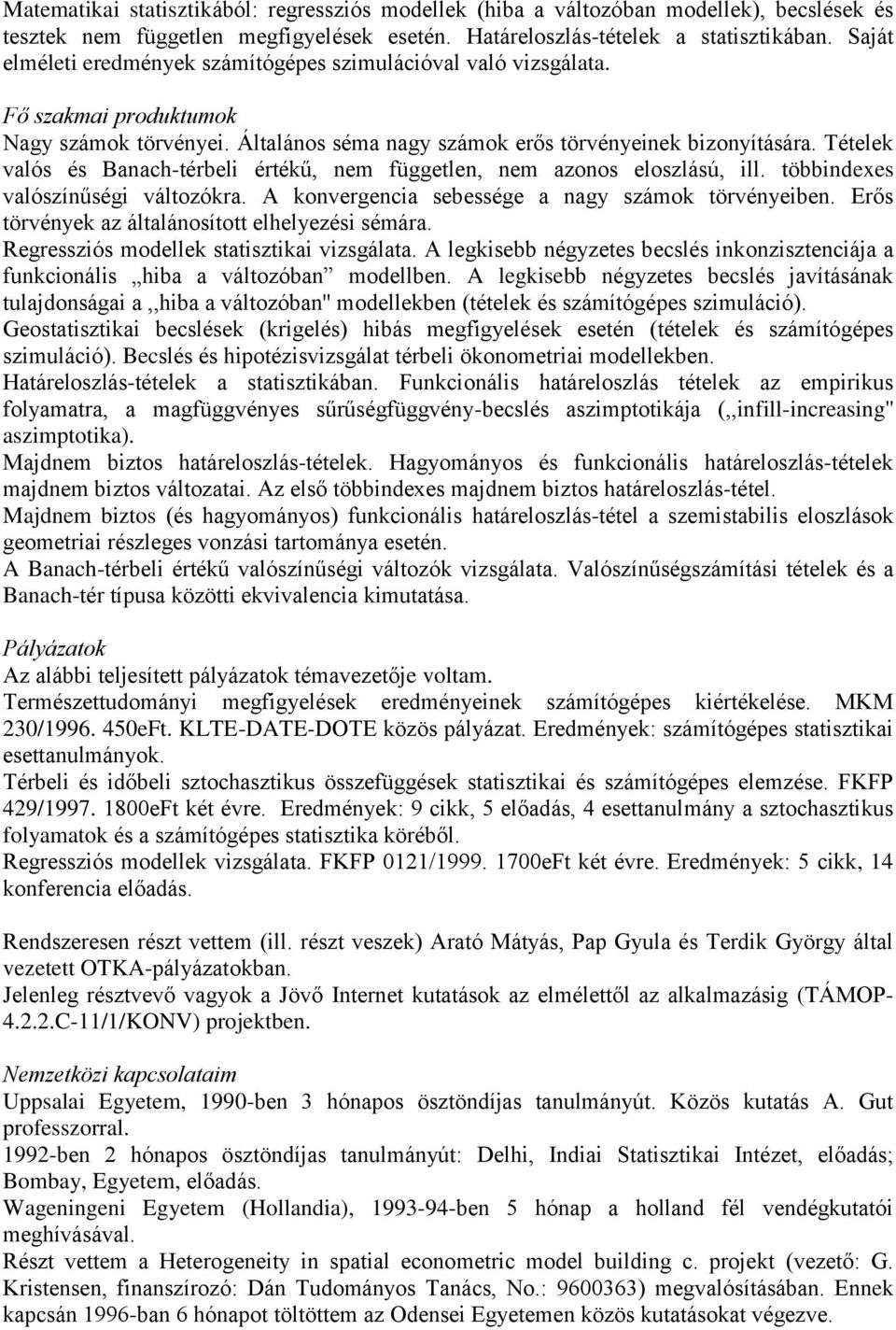 Tételek valós és Banach-térbeli értékű, nem független, nem azonos eloszlású, ill. többindexes valószínűségi változókra. A konvergencia sebessége a nagy számok törvényeiben.