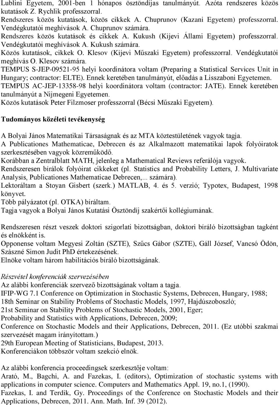 Vendégkutatói meghívások A. Kukush számára. Közös kutatások, cikkek O. Klesov (Kijevi Műszaki Egyetem) professzorral. Vendégkutatói meghívás O. Klesov számára.