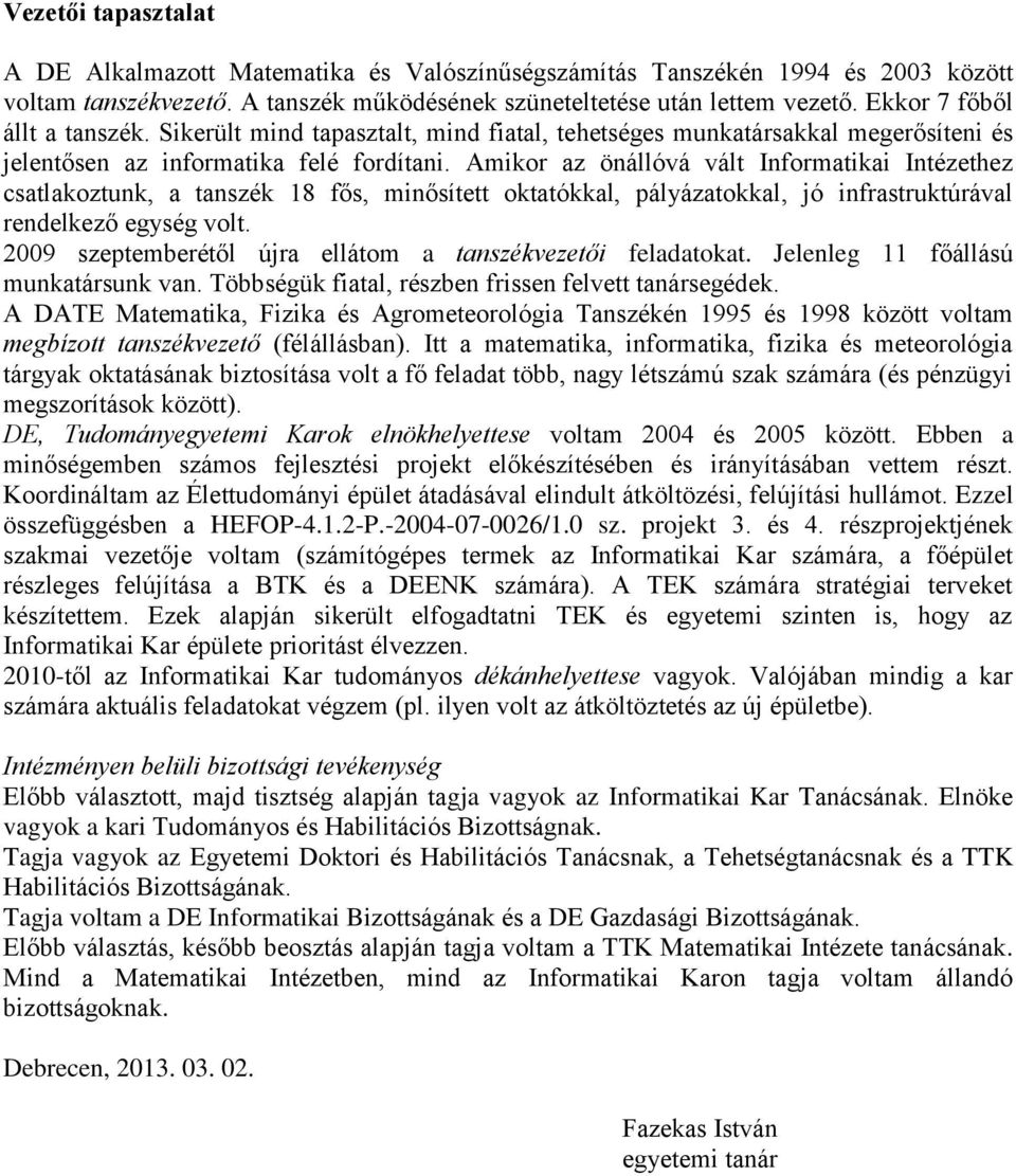 Amikor az önállóvá vált Informatikai Intézethez csatlakoztunk, a tanszék 18 fős, minősített oktatókkal, pályázatokkal, jó infrastruktúrával rendelkező egység volt.