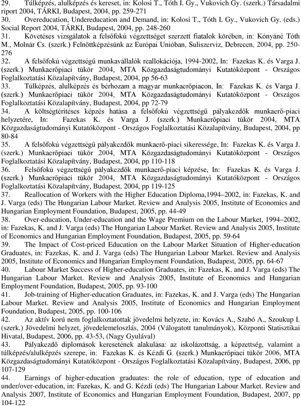 Követéses vizsgálatok a felsőfokú végzettséget szerzett fiatalok körében, in: Kónyáné Tóth M., Molnár Cs. (szerk.) Felnőttképzésünk az Európai Unióban, Suliszerviz, Debrecen, 2004, pp. 250-276 32.