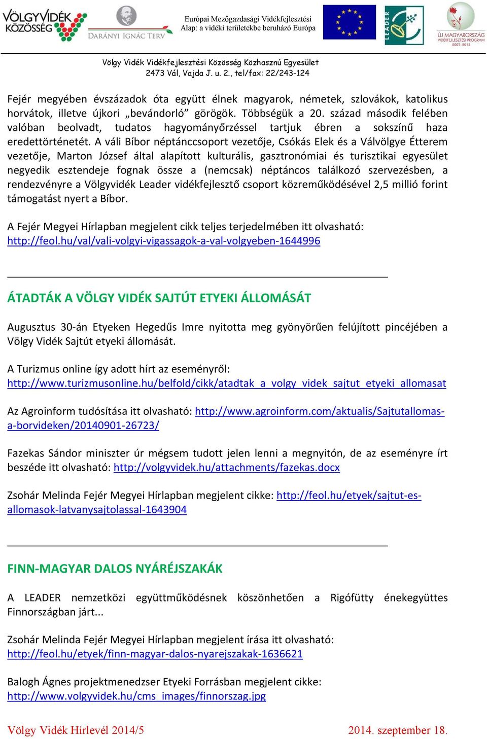 A váli Bíbor néptánccsoport vezetője, Csókás Elek és a Válvölgye Étterem vezetője, Marton József által alapított kulturális, gasztronómiai és turisztikai egyesület negyedik esztendeje fognak össze a