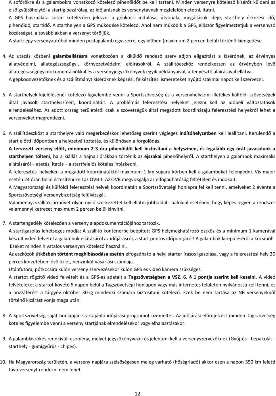 A GPS használata során kötelezően jelezze: a gépkocsi indulása, útvonala, megállások ideje, starthely érkezési idő, pihenőidő, startidő. A starthelyen a GPS működése kötelező.