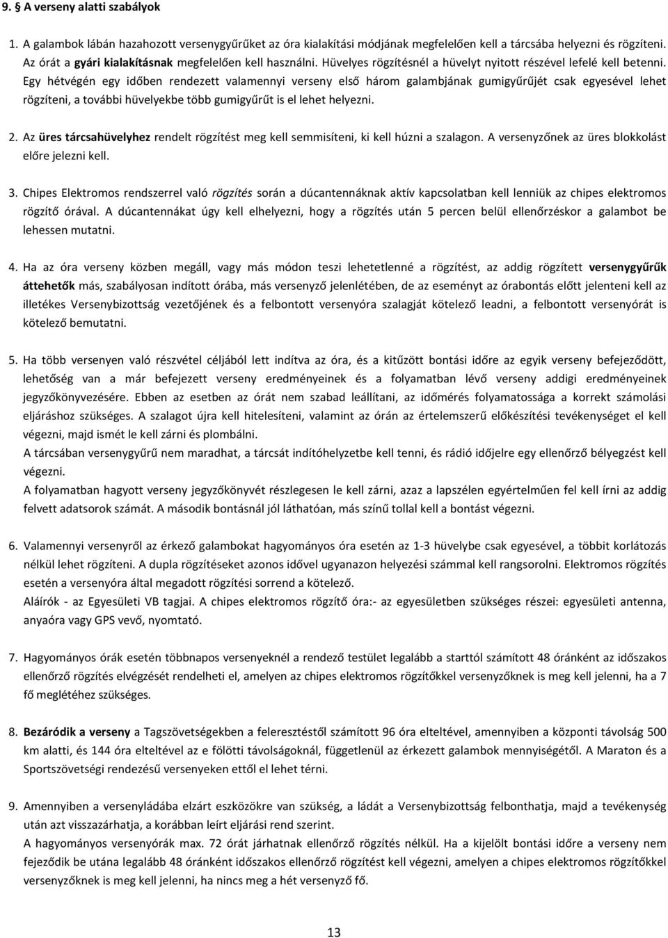 Egy hétvégén egy időben rendezett valamennyi verseny első három galambjának gumigyűrűjét csak egyesével lehet rögzíteni, a további hüvelyekbe több gumigyűrűt is el lehet helyezni. 2.