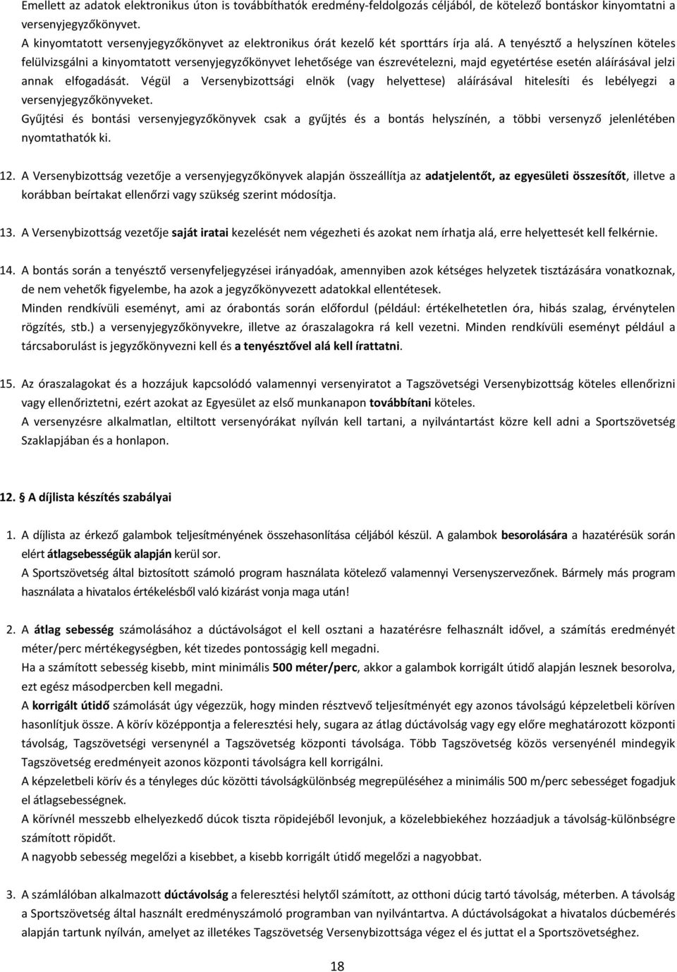 A tenyésztő a helyszínen köteles felülvizsgálni a kinyomtatott versenyjegyzőkönyvet lehetősége van észrevételezni, majd egyetértése esetén aláírásával jelzi annak elfogadását.