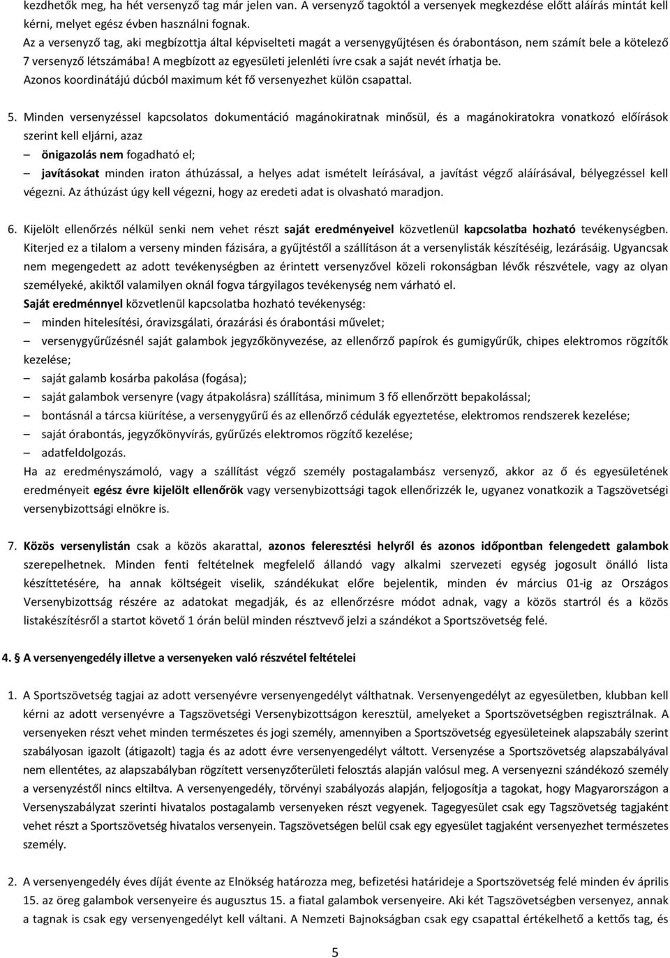 A megbízott az egyesületi jelenléti ívre csak a saját nevét írhatja be. Azonos koordinátájú dúcból maximum két fő versenyezhet külön csapattal. 5.