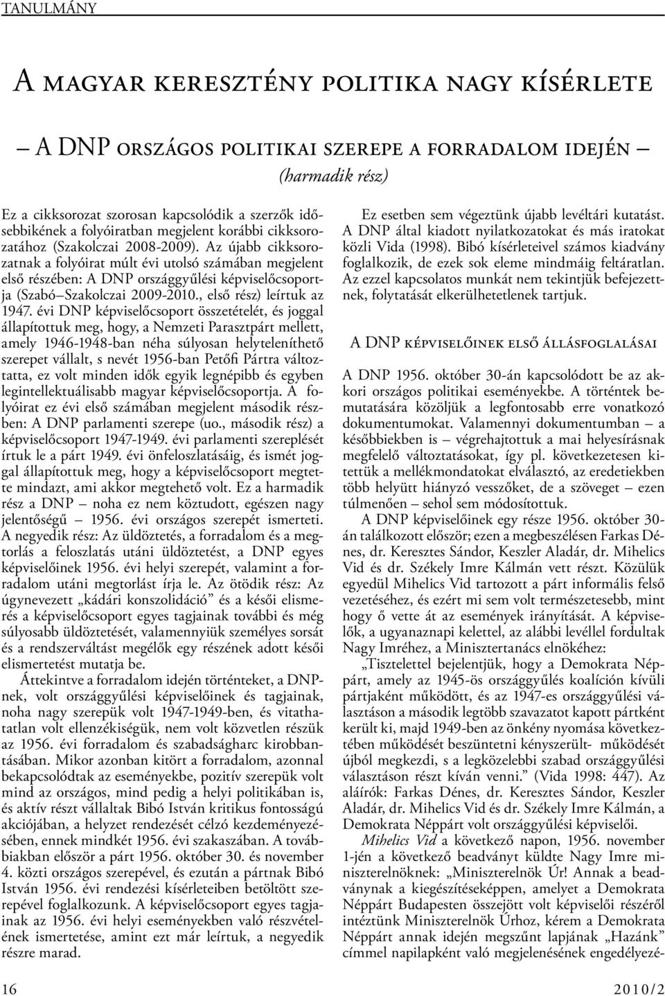 Az újabb cikksorozatnak a folyóirat múlt évi utolsó számában megjelent első részében: A DNP országgyűlési képviselőcsoportja (Szabó Szakolczai 2009-2010., első rész) leírtuk az 1947.