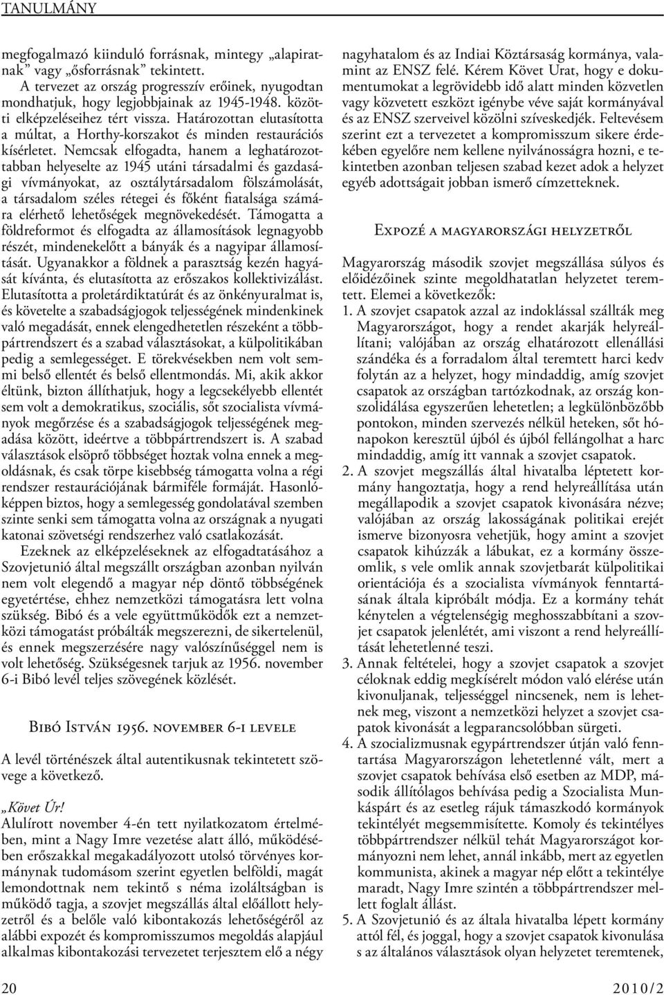 Nemcsak elfogadta, hanem a leghatározottabban helyeselte az 1945 utáni társadalmi és gazdasági vívmányokat, az osztálytársadalom fölszámolását, a társadalom széles rétegei és főként fiatalsága