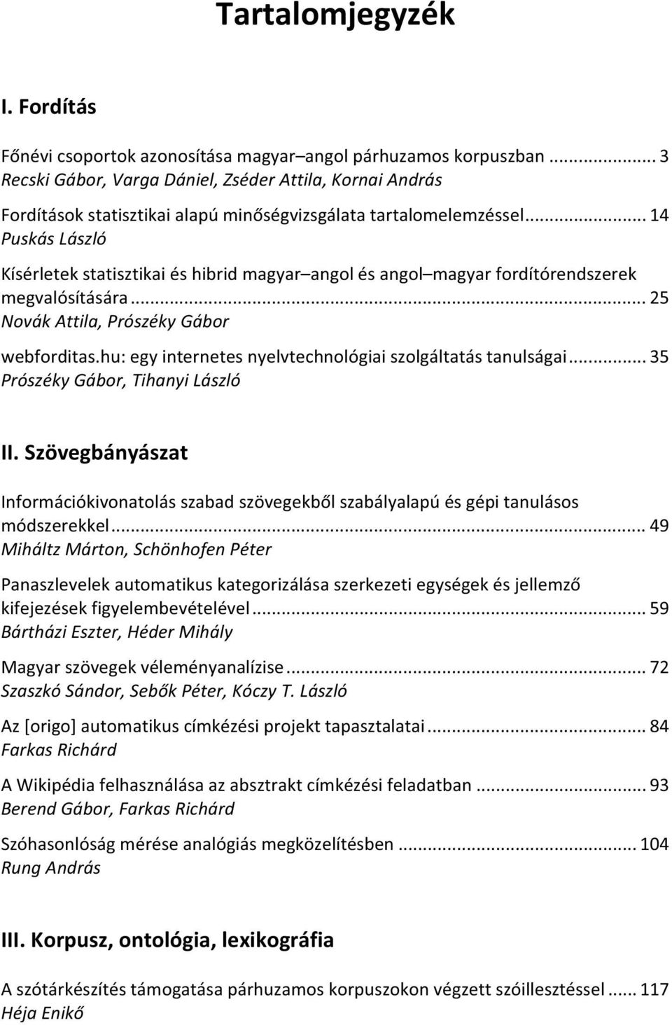 .. 14 Puskás László Kísérletek statisztikai és hibrid magyar angol és angol magyar fordítórendszerek megvalósítására... 25 Novák Attila, Prószéky Gábor webforditas.