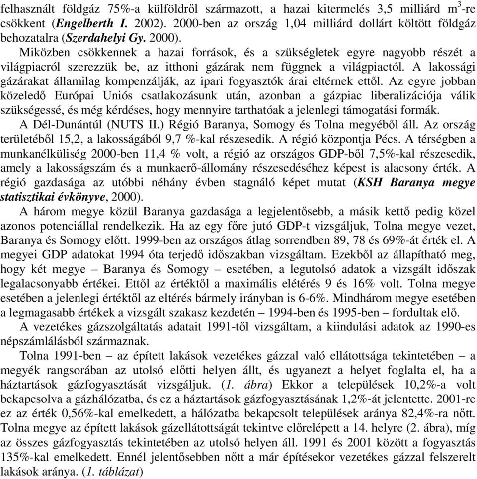 Miközben csökkennek a hazai források, és a szükségletek egyre nagyobb részét a világpiacról szerezzük be, az itthoni gázárak nem függnek a világpiactól.