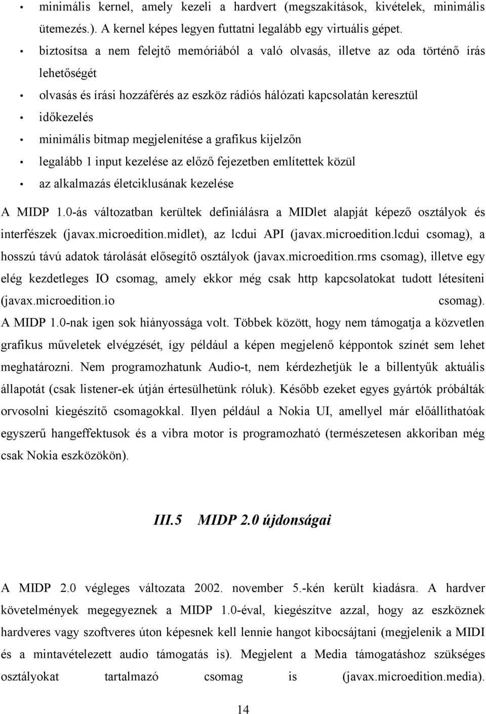 megjelenítése a grafikus kijelzőn legalább 1 input kezelése az előző fejezetben említettek közül az alkalmazás életciklusának kezelése A MIDP 1.