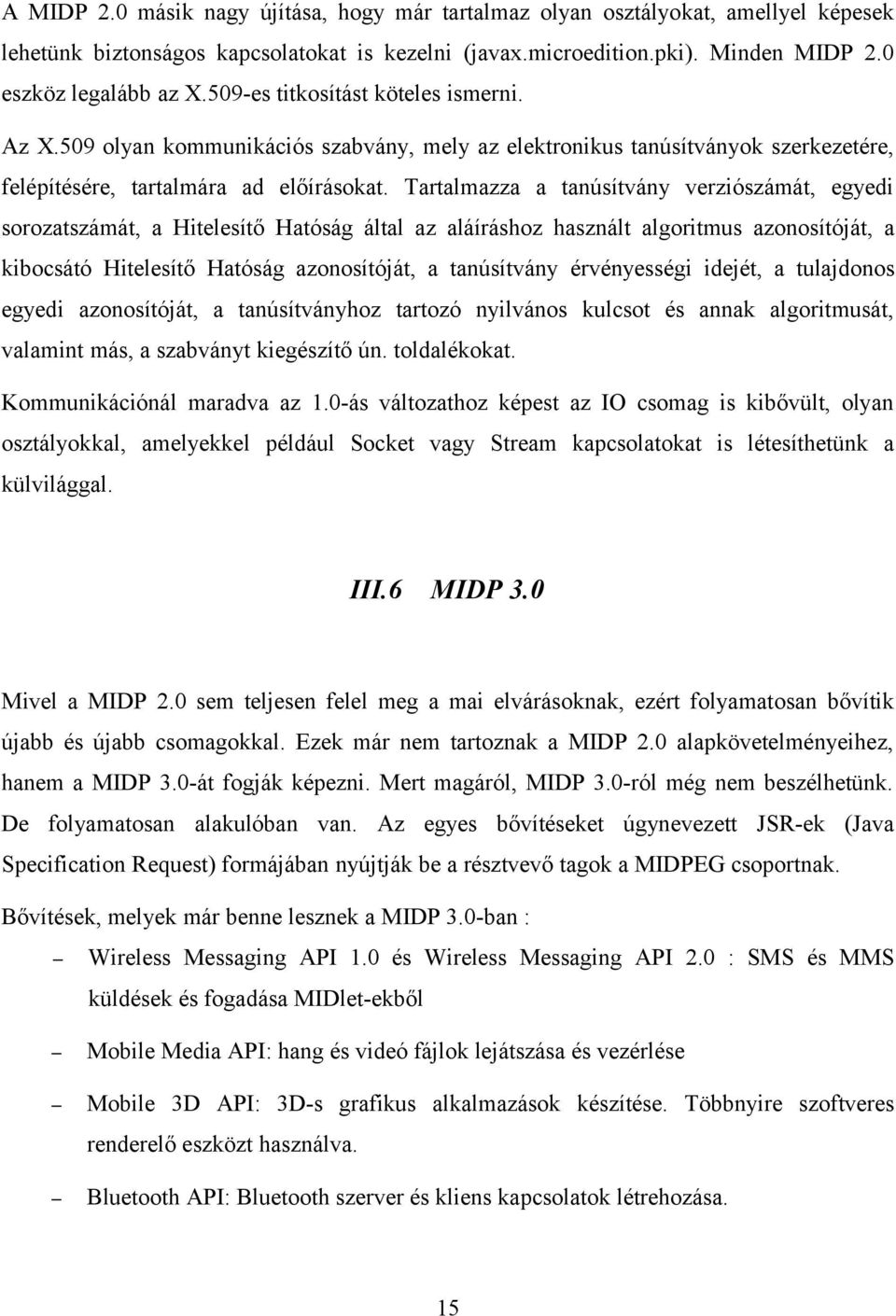 Tartalmazza a tanúsítvány verziószámát, egyedi sorozatszámát, a Hitelesítő Hatóság által az aláíráshoz használt algoritmus azonosítóját, a kibocsátó Hitelesítő Hatóság azonosítóját, a tanúsítvány