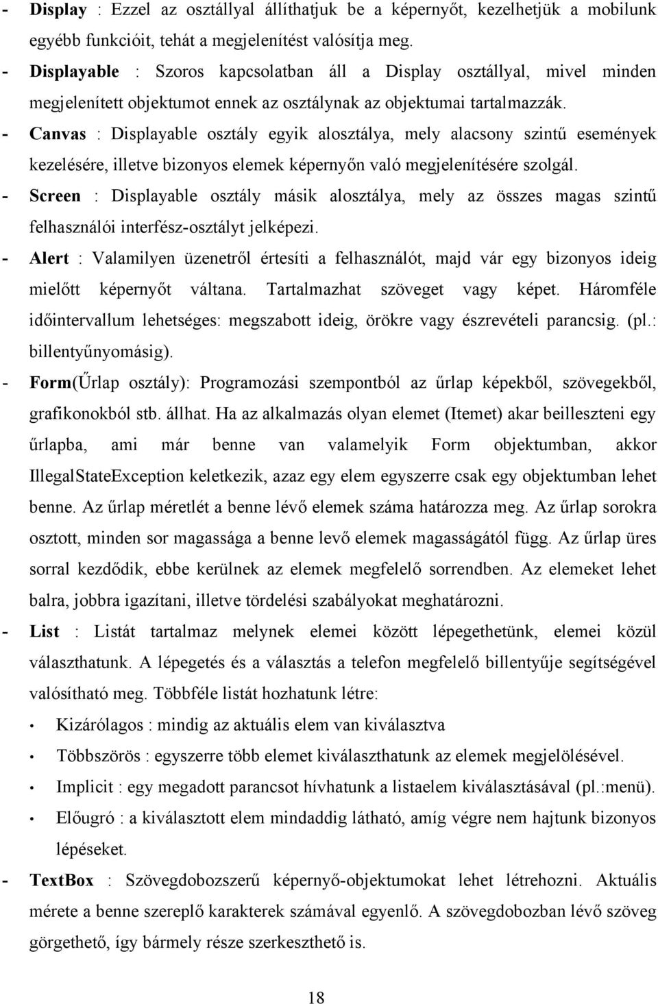 - Canvas : Displayable osztály egyik alosztálya, mely alacsony szintű események kezelésére, illetve bizonyos elemek képernyőn való megjelenítésére szolgál.