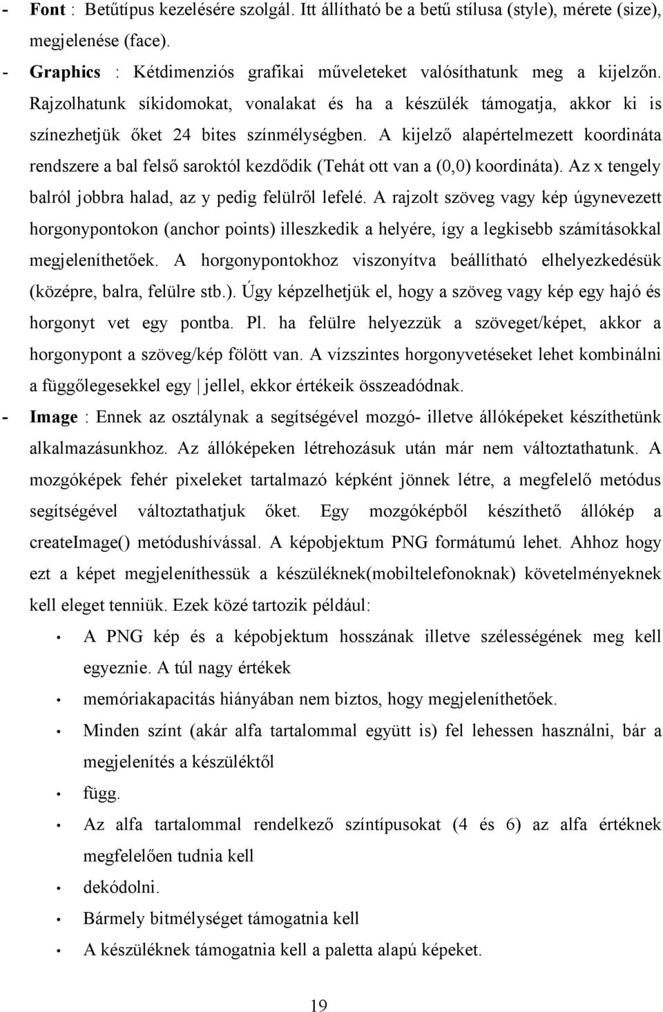 A kijelző alapértelmezett koordináta rendszere a bal felső saroktól kezdődik (Tehát ott van a (0,0) koordináta). Az x tengely balról jobbra halad, az y pedig felülről lefelé.