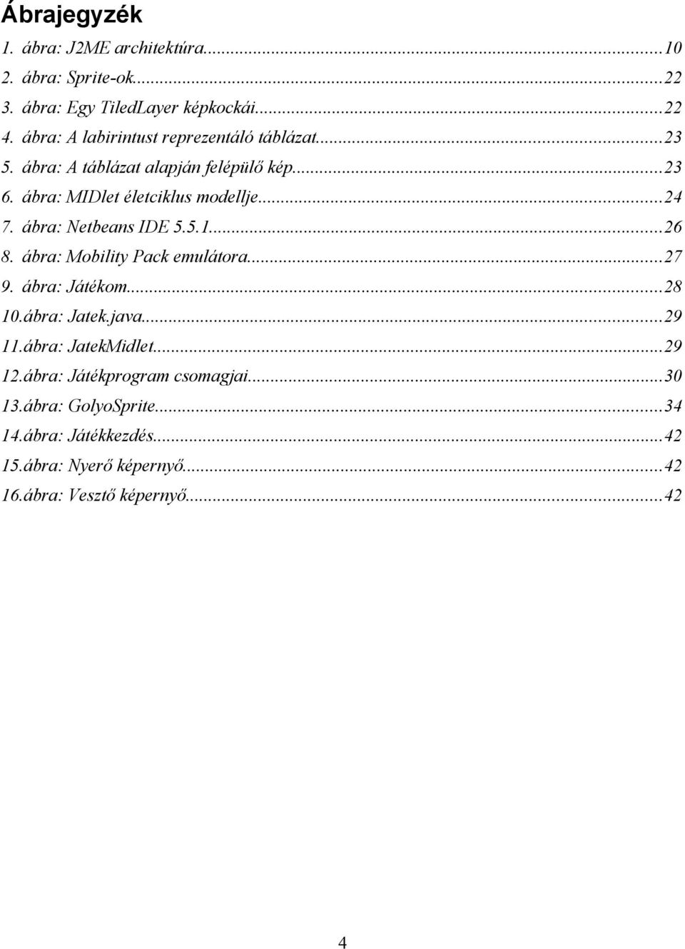 ábra: Netbeans IDE 5.5.1...26 8. ábra: Mobility Pack emulátora...27 9. ábra: Játékom...28 10.ábra: Jatek.java...29 11.