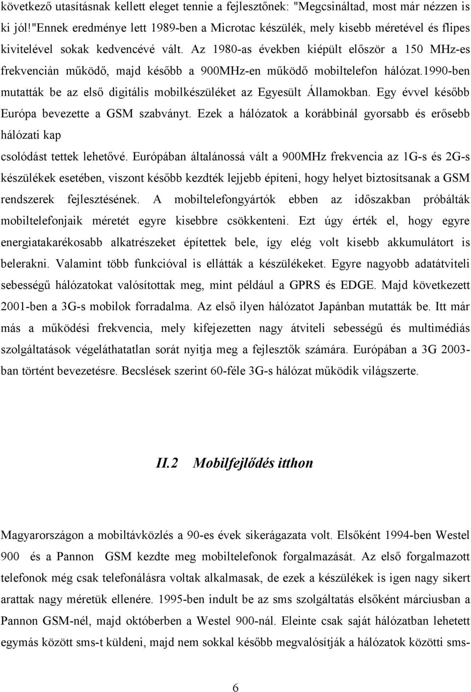 Az 1980-as években kiépült először a 150 MHz-es frekvencián működő, majd később a 900MHz-en működő mobiltelefon hálózat.1990-ben mutatták be az első digitális mobilkészüléket az Egyesült Államokban.