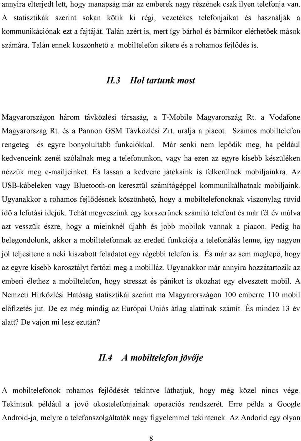 Talán ennek köszönhető a mobiltelefon sikere és a rohamos fejlődés is. II.3 Hol tartunk most Magyarországon három távközlési társaság, a T-Mobile Magyarország Rt. a Vodafone Magyarország Rt.