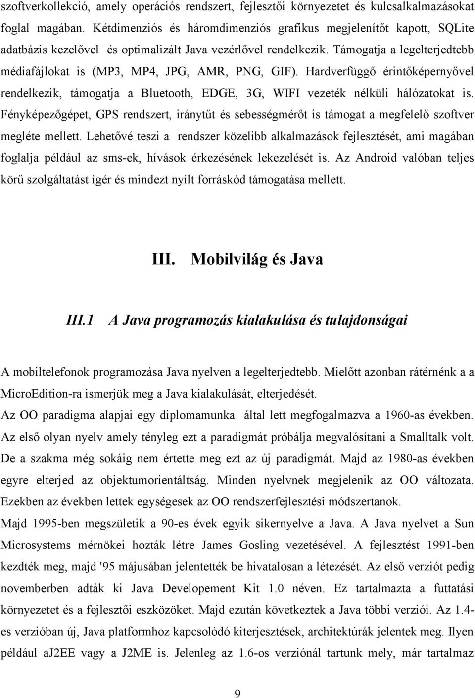 Támogatja a legelterjedtebb médiafájlokat is (MP3, MP4, JPG, AMR, PNG, GIF). Hardverfüggő érintőképernyővel rendelkezik, támogatja a Bluetooth, EDGE, 3G, WIFI vezeték nélküli hálózatokat is.