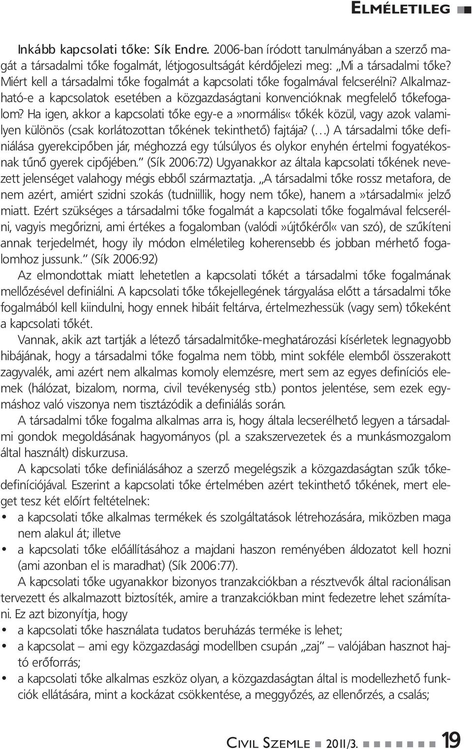 Ha igen, akkor a kapcsolati tőke egy-e a»normális«tőkék közül, vagy azok valamilyen különös (csak korlátozottan tőkének tekinthető) fajtája?