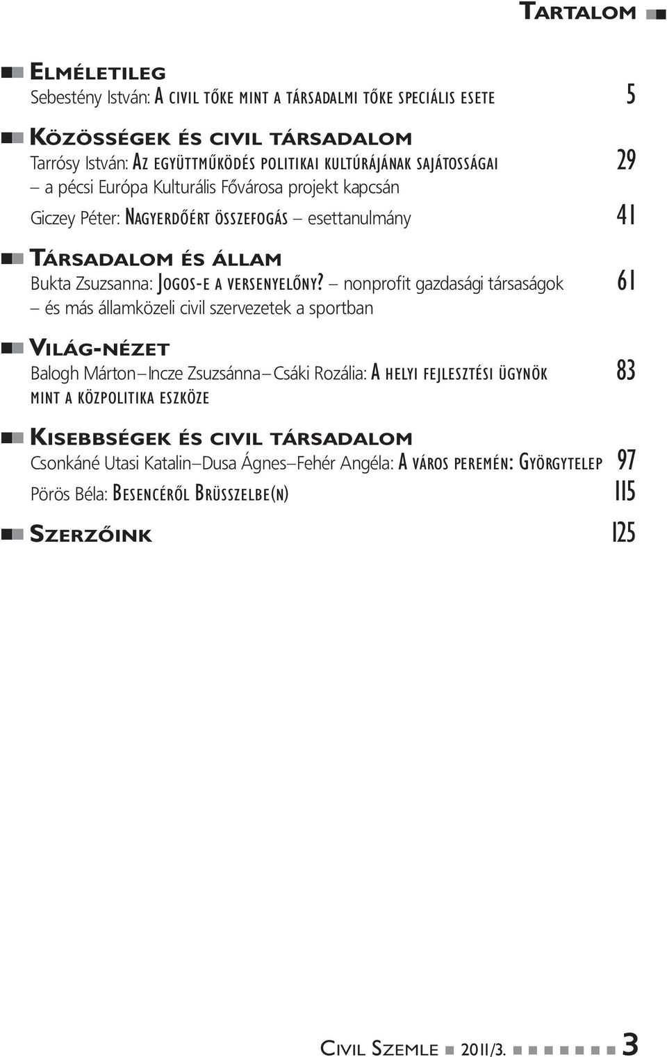 nonprofit gazdasági társaságok 61 és más államközeli civil szervezetek a sportban VILÁG-NÉZET Balogh Márton Incze Zsuzsánna Csáki Rozália: A HELYI FEJLESZTÉSI ÜGYNÖK 83 MINT A