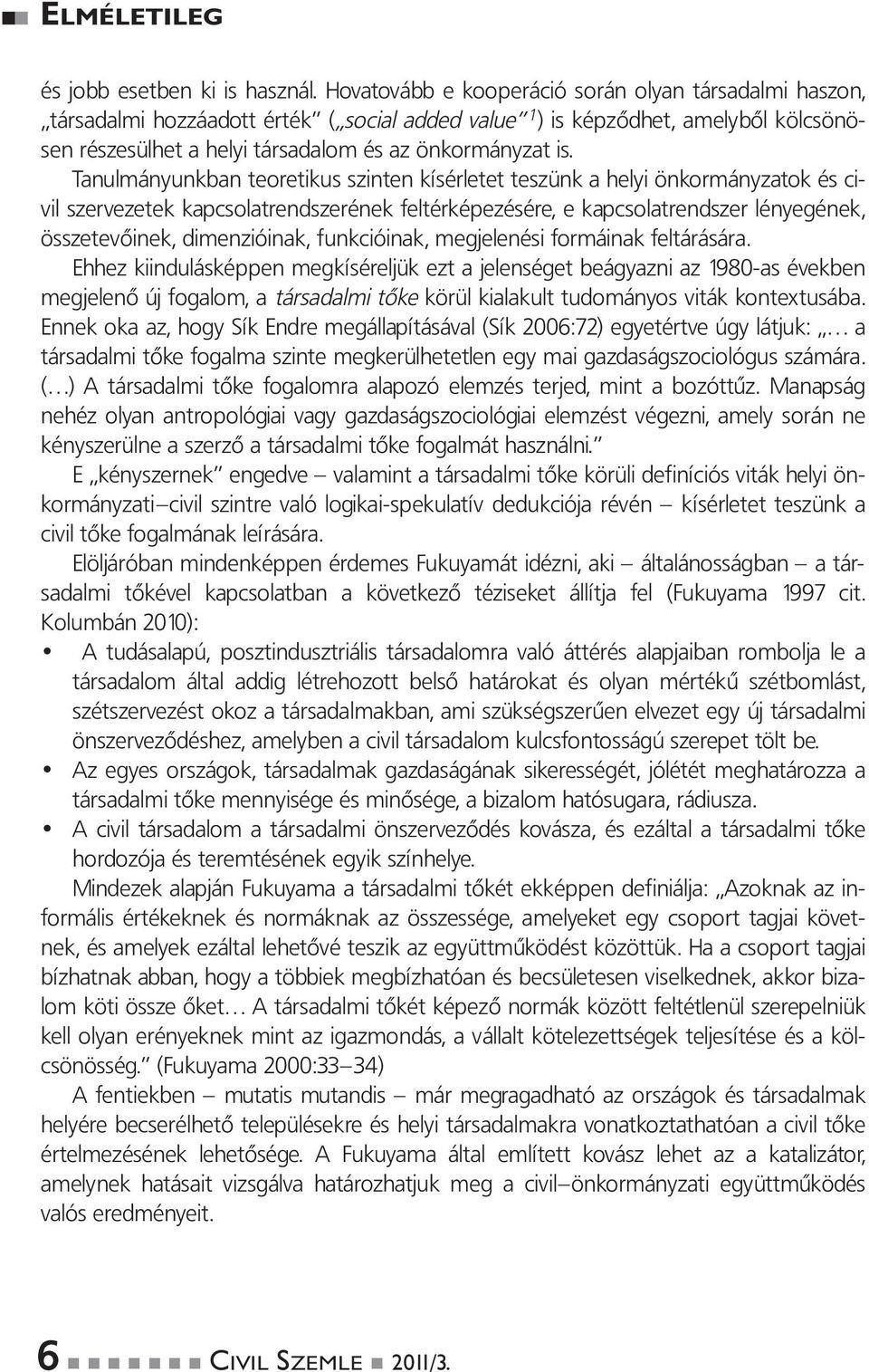 Tanulmányunkban teoretikus szinten kísérletet teszünk a helyi önkormányzatok és civil szervezetek kapcsolatrendszerének feltérképezésére, e kapcsolatrendszer lényegének, összetevőinek, dimenzióinak,