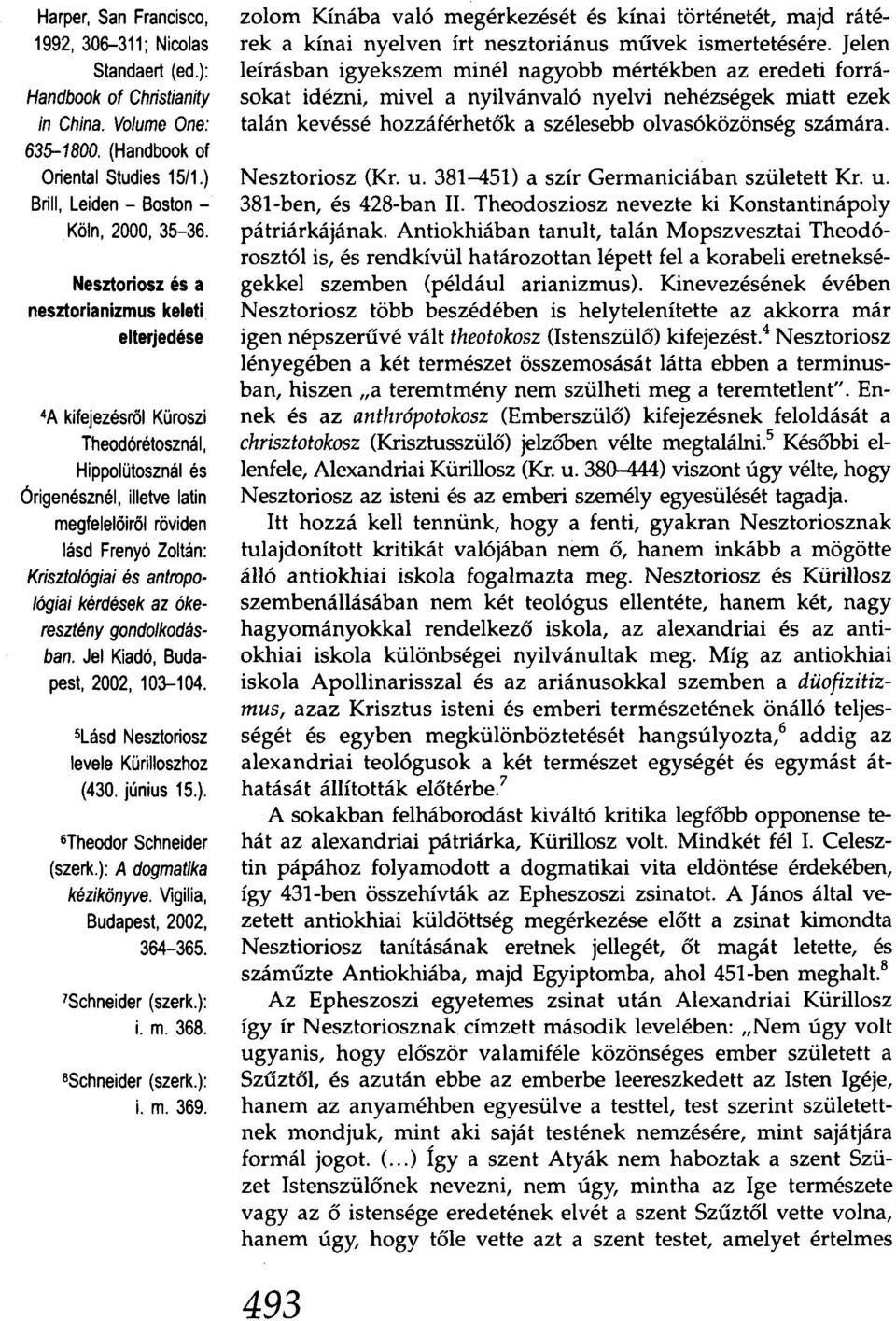 antropológiai kérdések az ókeresztény gondolkodásban. Jel Kiadó, Budapest, 2002, 103-104. 5Lásd Nesztoriosz levele Kürilloszhoz (430. június 15.). 6Theodor Schneider (szerk.): A dogmatika kézikönyve.