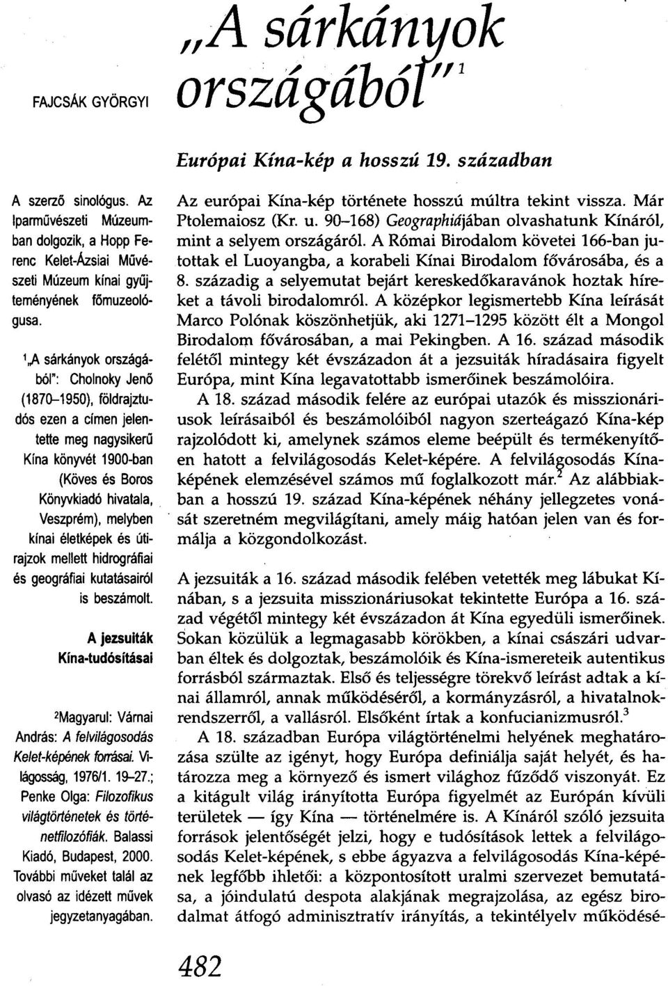 1"A sárkányok országából": Cholnoky Jenő (1870-1950), földrajztudós ezen a címen jelentette meg nagysikerű Kína könyvét 1900-ban (Köves és Boros Könyvkiadó hivatala, Veszprém), melyben kínai