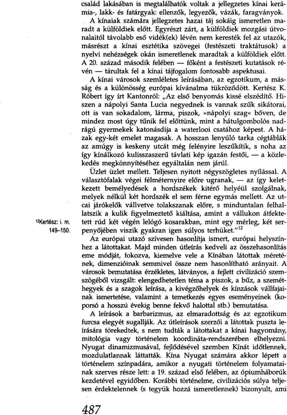 Egyrészt zárt, a külföldiek mozgási útvonalaitól távolabb eső vidékiek) lévén nem keresték fel az utazók, másrészt a kínai esztétika szövegei (festészeti traktátusok) a nyelvi nehézségek okán