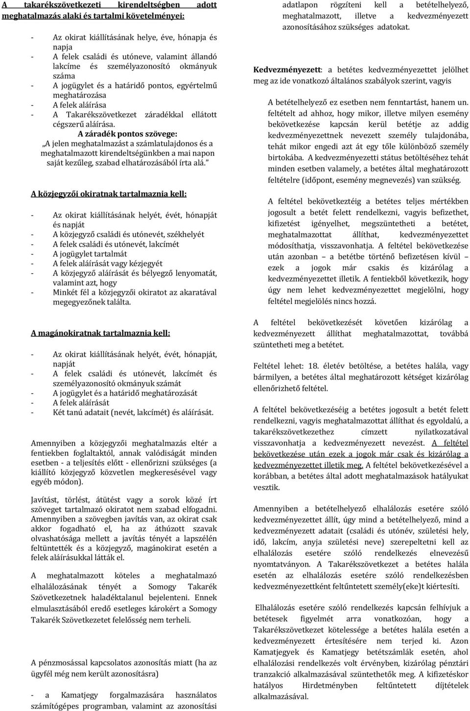 A záradék pontos szövege: A jelen meghatalmazást a számlatulajdonos és a meghatalmazott kirendeltségünkben a mai napon saját kezűleg, szabad elhatározásából írta alá.