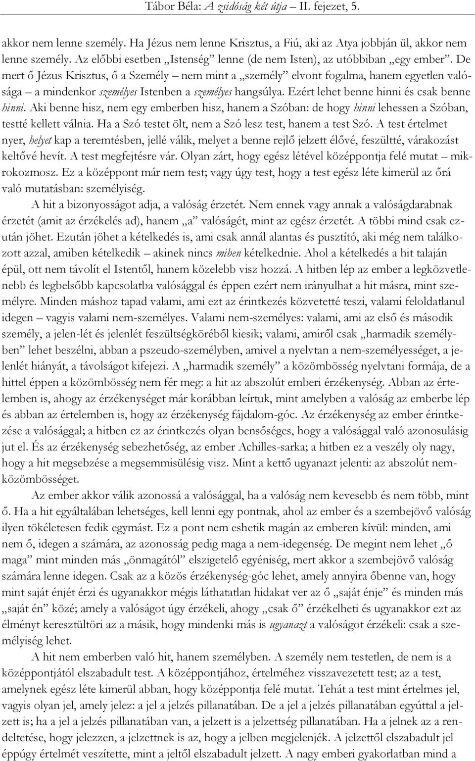 Aki benne hisz, nem egy emberben hisz, hanem a Szóban: de hogy hinni lehessen a Szóban, testté kellett válnia. Ha a Szó testet ölt, nem a Szó lesz test, hanem a test Szó.