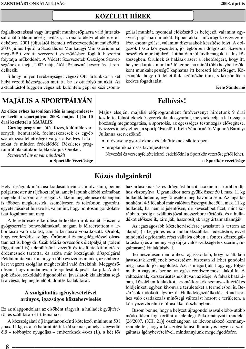 2001 júliusától kiemelt célszervezetként mûködött, 2007. július 1-jétõl a Szociális és Munkaügyi Minisztériummal megkötött védett szervezeti szerzõdésben foglaltak szerint folytatja mûködését.