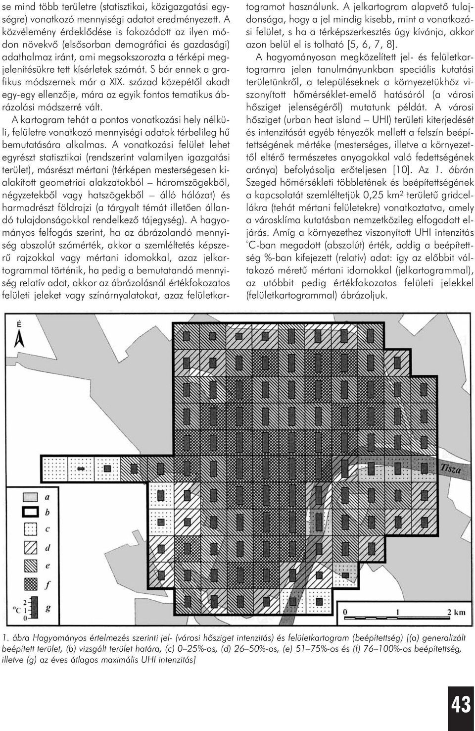 S bár ennek a grafikus módszernek már a XIX. század közepétõl akadt egy-egy ellenzõje, mára az egyik fontos tematikus ábrázolási módszerré vált.