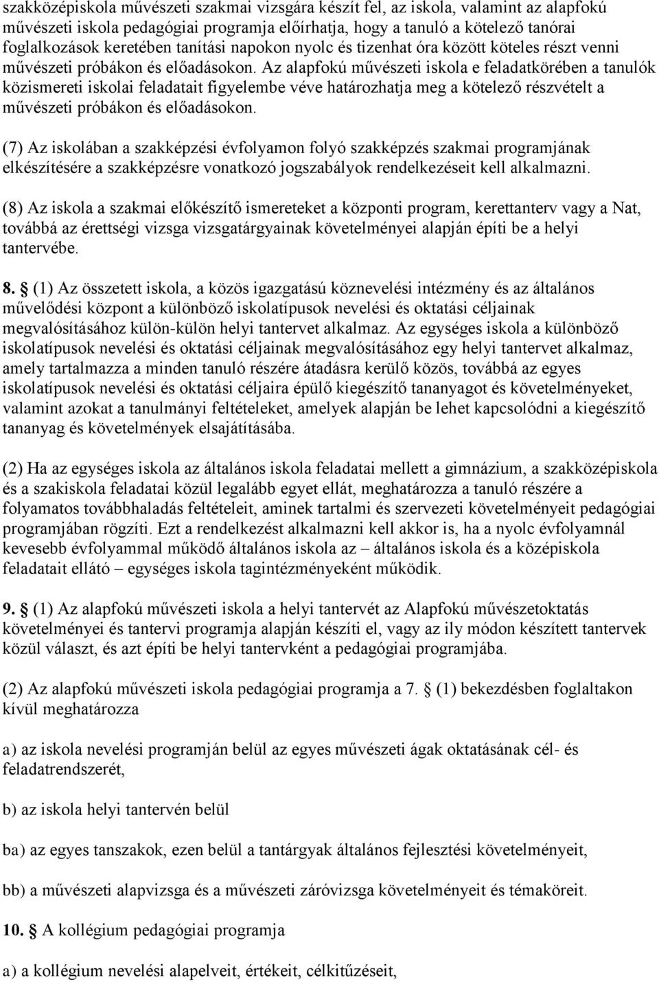 Az alapfokú művészeti iskola e feladatkörében a tanulók közismereti iskolai feladatait figyelembe véve határozhatja meg a kötelező részvételt a művészeti próbákon és előadásokon.