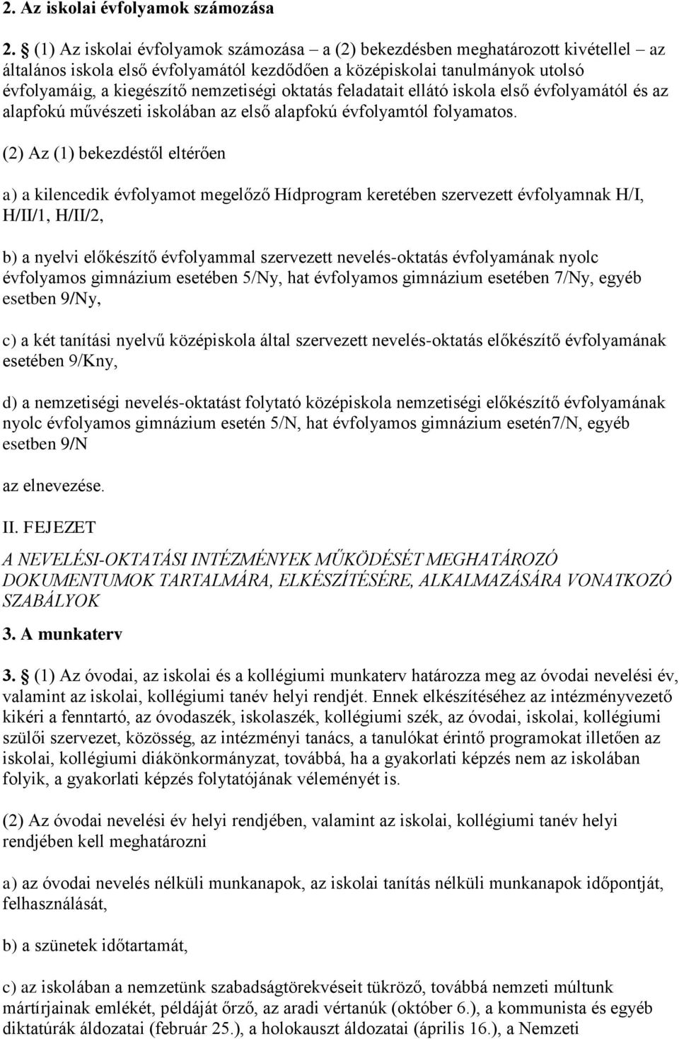 oktatás feladatait ellátó iskola első évfolyamától és az alapfokú művészeti iskolában az első alapfokú évfolyamtól folyamatos.