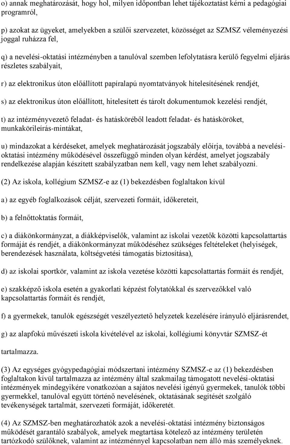 hitelesítésének rendjét, s) az elektronikus úton előállított, hitelesített és tárolt dokumentumok kezelési rendjét, t) az intézményvezető feladat- és hatásköréből leadott feladat- és hatásköröket,