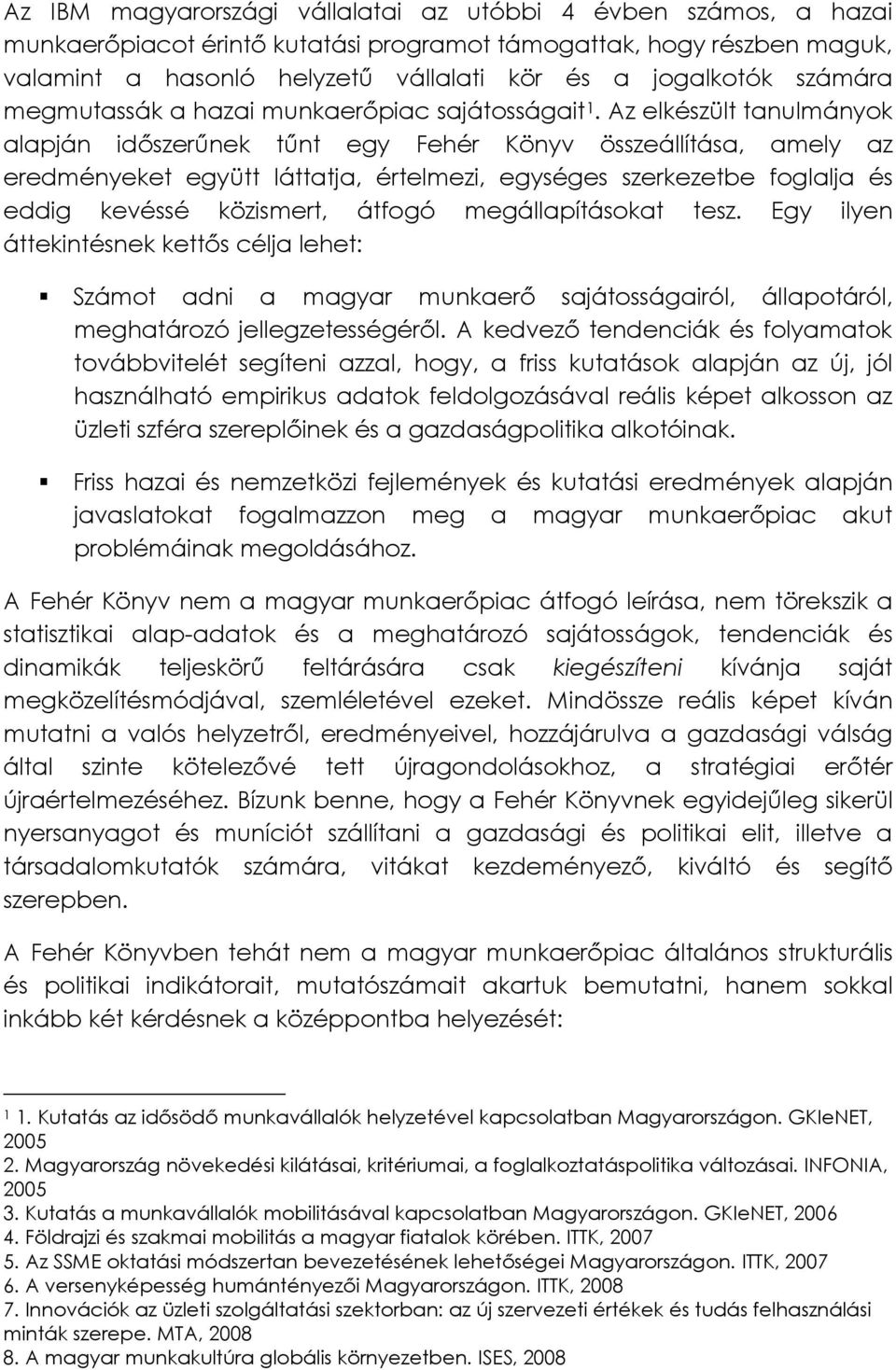 Az elkészült tanulmányok alapján idıszerőnek tőnt egy Fehér Könyv összeállítása, amely az eredményeket együtt láttatja, értelmezi, egységes szerkezetbe foglalja és eddig kevéssé közismert, átfogó