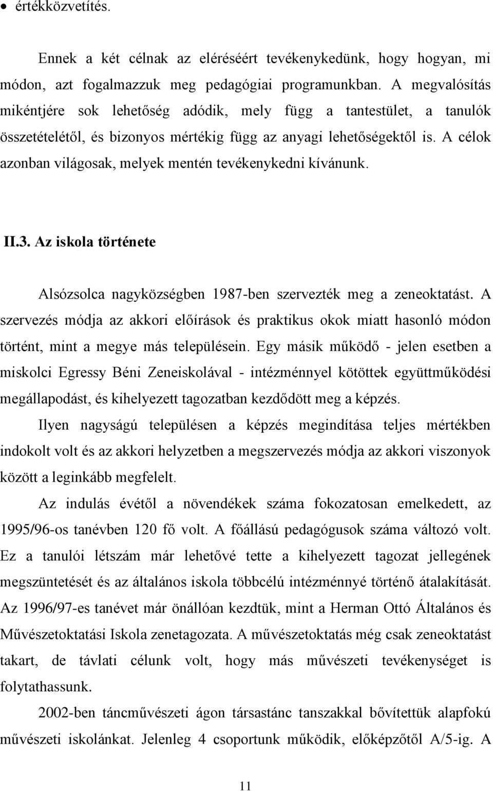 A célok azonban világosak, melyek mentén tevékenykedni kívánunk. II.3. Az iskola története Alsózsolca nagyközségben 1987-ben szervezték meg a zeneoktatást.