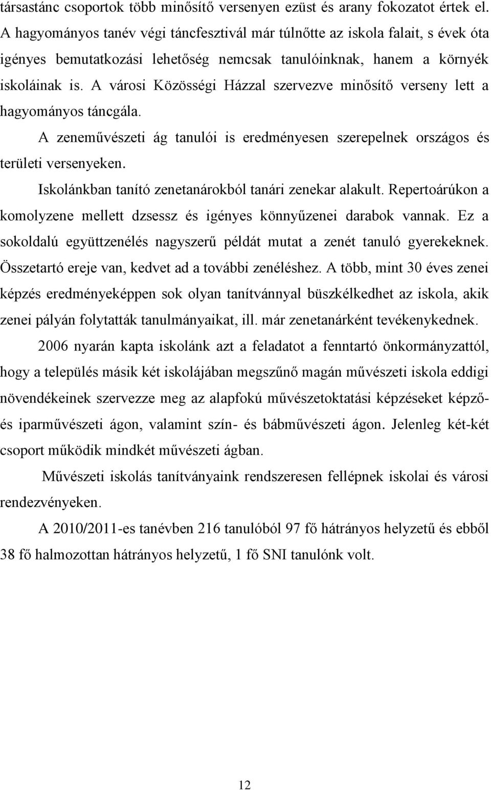 A városi Közösségi Házzal szervezve minősítő verseny lett a hagyományos táncgála. A zeneművészeti ág tanulói is eredményesen szerepelnek országos és területi versenyeken.